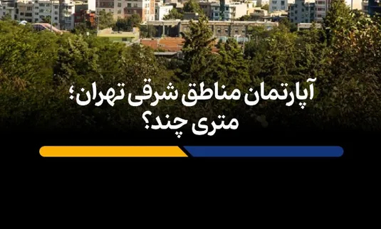 آپارتمان مناطق شرقی تهران؛ متری چند؟